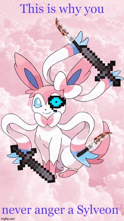 Don't make Sylveon angry | This is why you; never anger a Sylveon | image tagged in leonardo's sylveon template | made w/ Imgflip meme maker