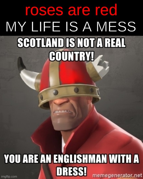 yes | roses are red; MY LIFE IS A MESS | image tagged in tf2 | made w/ Imgflip meme maker