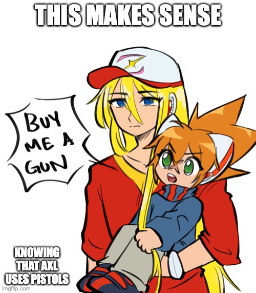 Zero With Child Axl | THIS MAKES SENSE; KNOWING THAT AXL USES PISTOLS | image tagged in memes,megaman,megaman x | made w/ Imgflip meme maker