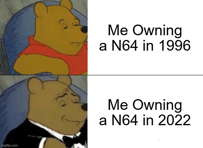 1996 vs 2022 | Me Owning a N64 in 1996; Me Owning a N64 in 2022 | image tagged in memes,tuxedo winnie the pooh | made w/ Imgflip meme maker