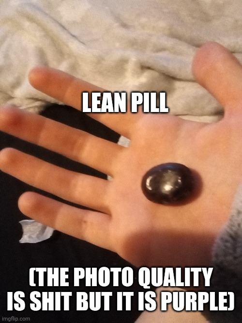 LEAN PILL; (THE PHOTO QUALITY IS SHIT BUT IT IS PURPLE) | made w/ Imgflip meme maker