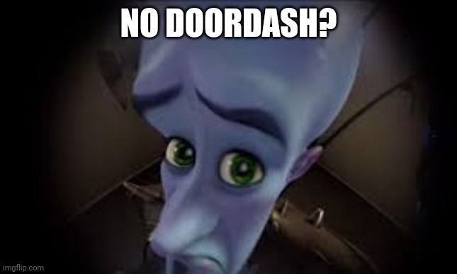 . | NO DOORDASH? | made w/ Imgflip meme maker