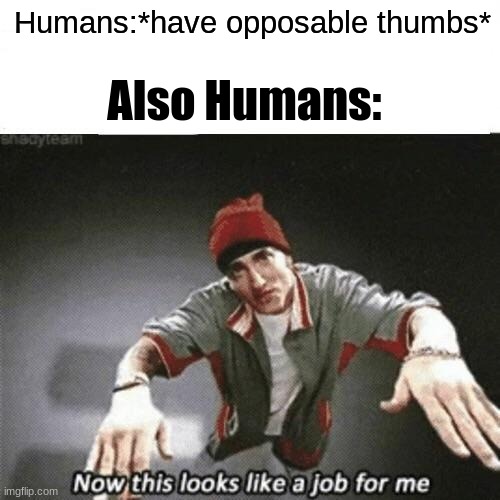 monke | Humans:*have opposable thumbs*; Also Humans: | image tagged in now this looks like a job for me,thumbs up | made w/ Imgflip meme maker