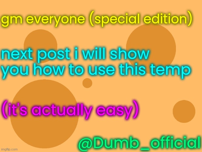 no_watermark | gm everyone (special edition); next post i will show you how to use this temp; (it's actually easy); @Dumb_official | image tagged in no_watermark | made w/ Imgflip meme maker