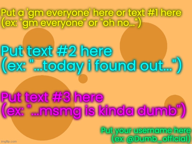 how tf do i add the link to the temp | Put a 'gm everyone' here or text #1 here
(ex: "gm everyone" or "oh no..."); Put text #2 here
(ex: "...today i found out..."); Put text #3 here
(ex: "...msmg is kinda dumb"); Put your username here
(ex: @Dumb_official) | image tagged in no_watermark | made w/ Imgflip meme maker