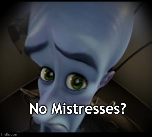 . | No Mistresses? | image tagged in no bitches | made w/ Imgflip meme maker