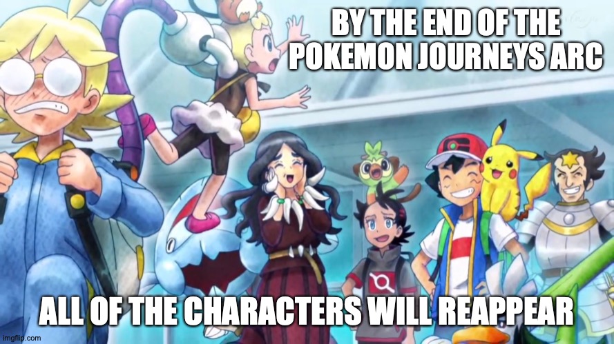 Kalos Scene | BY THE END OF THE POKEMON JOURNEYS ARC; ALL OF THE CHARACTERS WILL REAPPEAR | image tagged in memes,pokemon | made w/ Imgflip meme maker