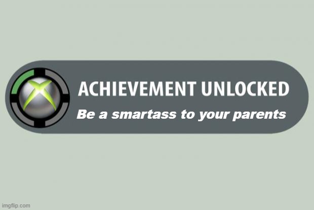 Achievement unlocked: Be cocky | Be a smartass to your parents | image tagged in achievement unlocked | made w/ Imgflip meme maker
