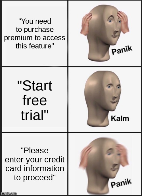 stupid free trial | "You need to purchase premium to access this feature"; "Start free trial"; "Please enter your credit card information to proceed" | image tagged in memes,panik kalm panik | made w/ Imgflip meme maker