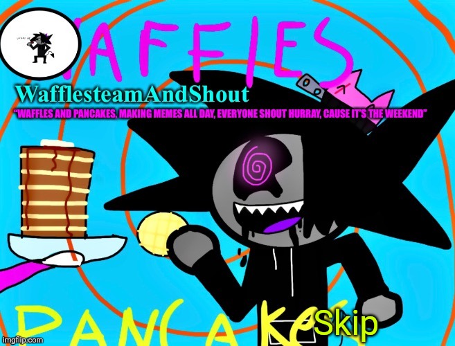 Waffles and pancakes temp | Skip | image tagged in waffles and pancakes temp | made w/ Imgflip meme maker