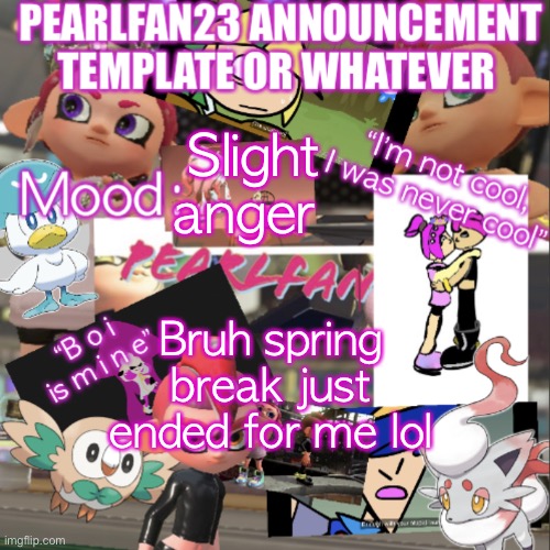 Y e a h | Slight anger; Bruh spring break just ended for me lol | image tagged in pearlfan23 announcement template | made w/ Imgflip meme maker
