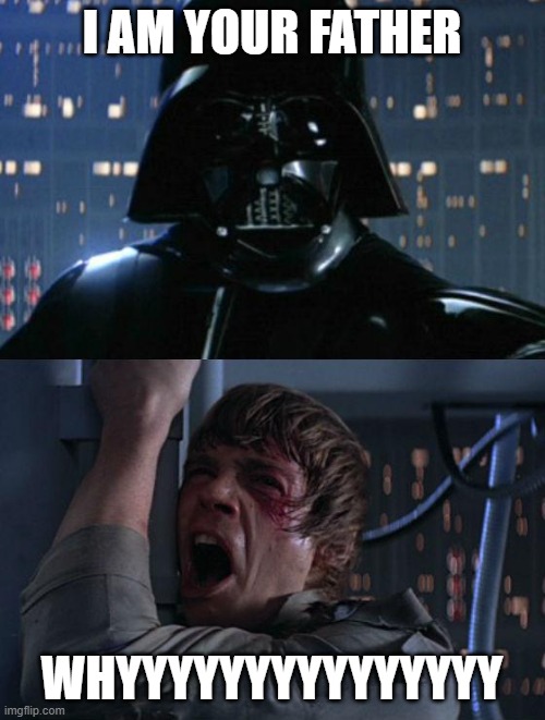 "I am your father" | I AM YOUR FATHER WHYYYYYYYYYYYYYYY | image tagged in i am your father | made w/ Imgflip meme maker