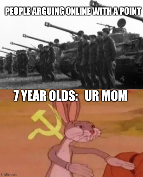 PEOPLE ARGUING ONLINE WITH A POINT; 7 YEAR OLDS:   UR MOM | image tagged in bugs bunny communist | made w/ Imgflip meme maker