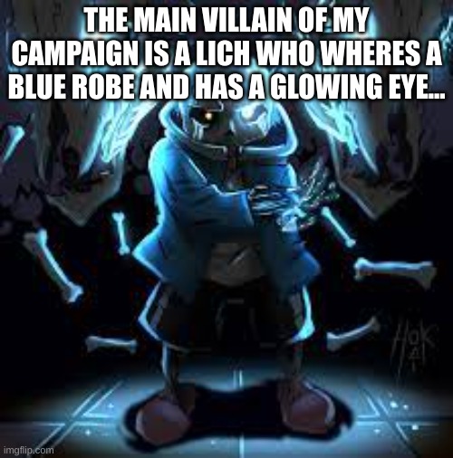  THE MAIN VILLAIN OF MY CAMPAIGN IS A LICH WHO WHERES A BLUE ROBE AND HAS A GLOWING EYE... | made w/ Imgflip meme maker