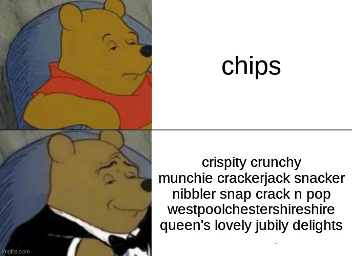kronchy | chips; crispity crunchy munchie crackerjack snacker nibbler snap crack n pop westpoolchestershireshire queen's lovely jubily delights | image tagged in memes,tuxedo winnie the pooh | made w/ Imgflip meme maker