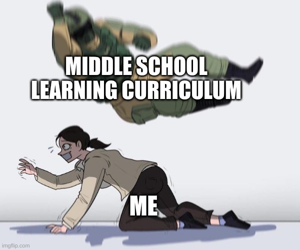 Fuze elbow dropping a hostage | MIDDLE SCHOOL LEARNING CURRICULUM; ME | image tagged in fuze elbow dropping a hostage | made w/ Imgflip meme maker
