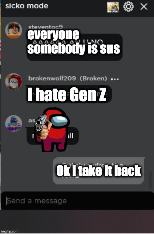 Normal Roblox Chat | everyone somebody is sus; I hate Gen Z; Ok i take it back | image tagged in normal roblox chat | made w/ Imgflip meme maker