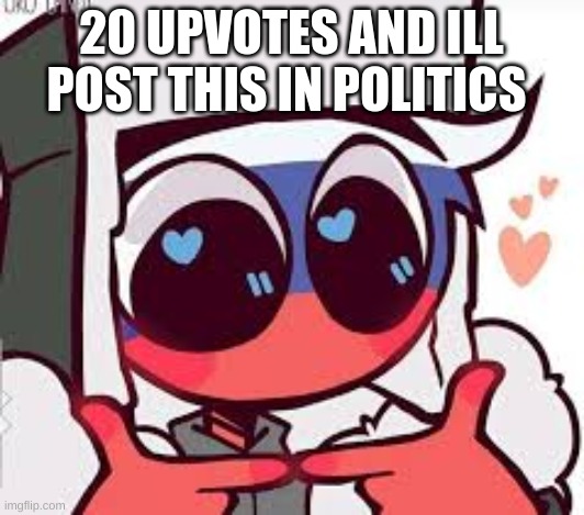 AW | 20 UPVOTES AND ILL POST THIS IN POLITICS | image tagged in aw | made w/ Imgflip meme maker