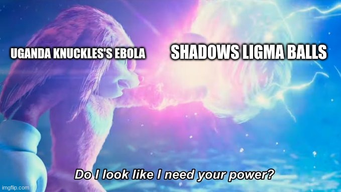 Ebola is strongest, you cannot beat the Da Wae | SHADOWS LIGMA BALLS; UGANDA KNUCKLES'S EBOLA | image tagged in do i look like i need your power | made w/ Imgflip meme maker