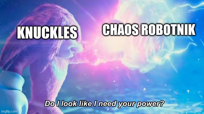 Knuckles can beat everyone | CHAOS ROBOTNIK; KNUCKLES | image tagged in do i look like i need your power | made w/ Imgflip meme maker