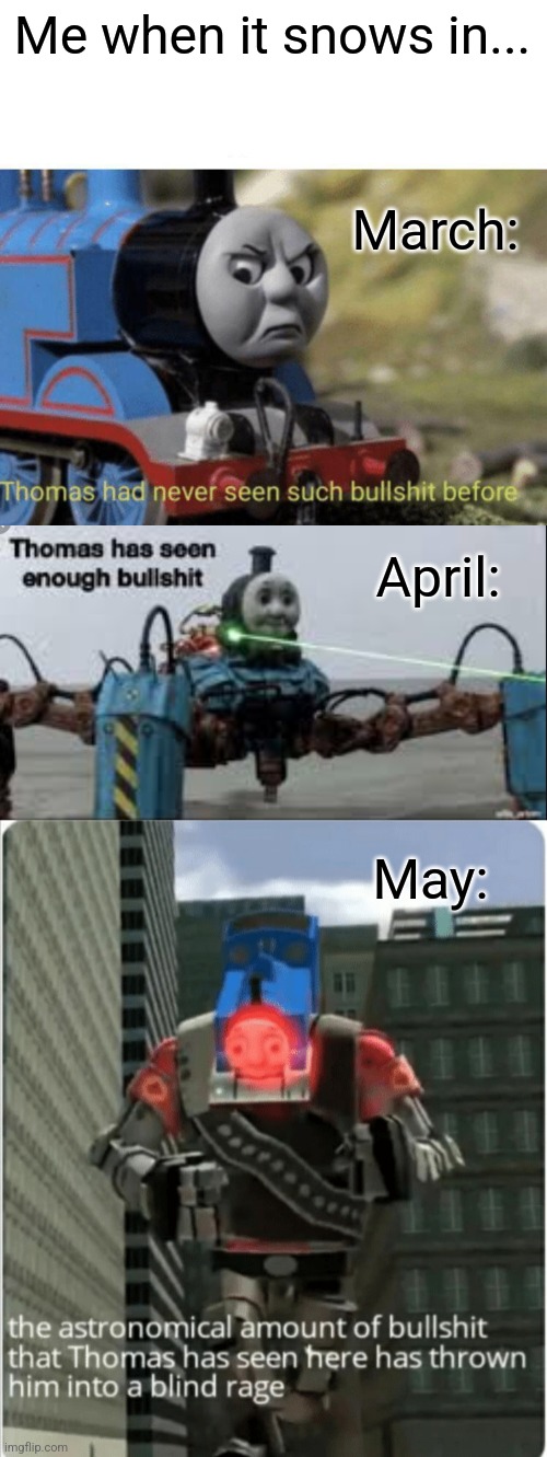 Thomas's Reaction to Snow in Spring! |  Me when it snows in... March:; April:; May: | image tagged in thomas had never seen such bullshit before,thomas has seen enough bullshit | made w/ Imgflip meme maker