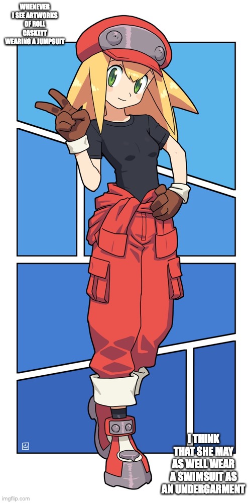 Roll Caskett in a Jumpsuit | WHENEVER I SEE ARTWORKS OF ROLL CASKETT WEARING A JUMPSUIT; I THINK THAT SHE MAY AS WELL WEAR A SWIMSUIT AS AN UNDERGARMENT | image tagged in megaman,megaman legends,roll caskett,memes | made w/ Imgflip meme maker