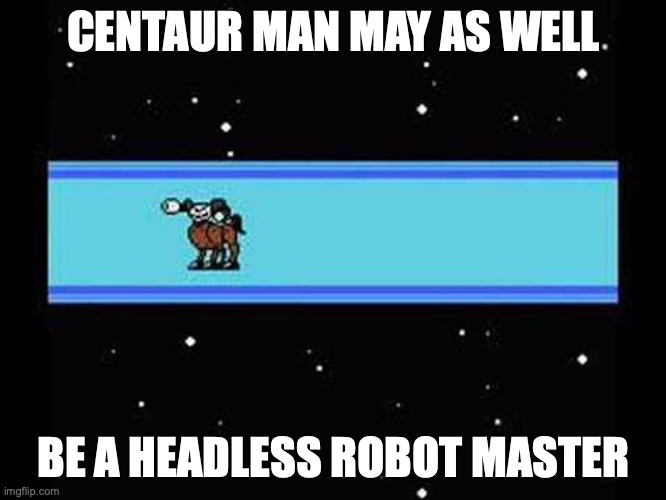 Headless Centaur Man | CENTAUR MAN MAY AS WELL; BE A HEADLESS ROBOT MASTER | image tagged in megaman,headless,memes | made w/ Imgflip meme maker