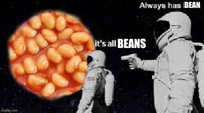 Wait, Beans?! *Remake* | BEAN | image tagged in astronaut,beans,wait its all,funny memes,funny,comedy | made w/ Imgflip meme maker