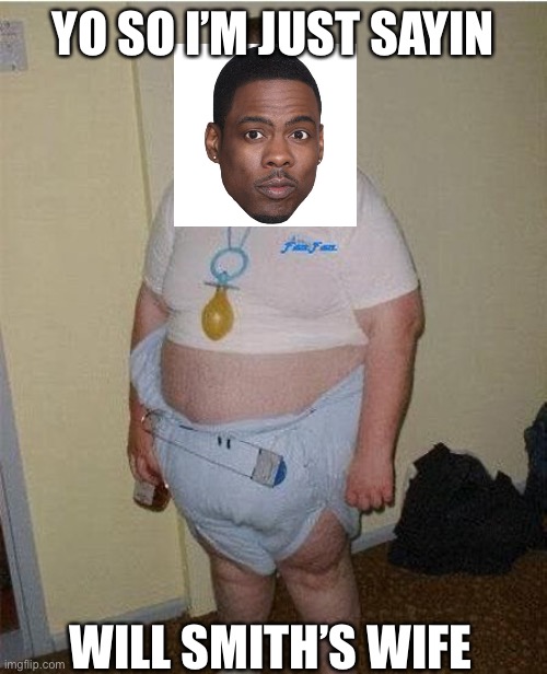 Chris rock | YO SO I’M JUST SAYIN; WILL SMITH’S WIFE | image tagged in gamers on pubg vs fortnite be like | made w/ Imgflip meme maker