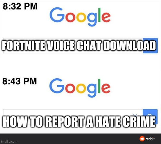 8:32 google search | FORTNITE VOICE CHAT DOWNLOAD; HOW TO REPORT A HATE CRIME | image tagged in 8 32 google search | made w/ Imgflip meme maker