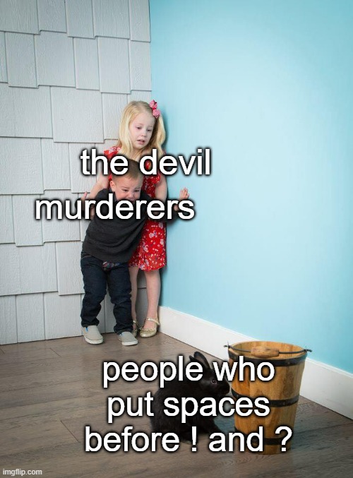 lol true | the devil; murderers; people who put spaces before ! and ? | image tagged in kids afraid of rabbit | made w/ Imgflip meme maker