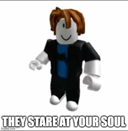 THEY STARE AT YOUR SOUL | made w/ Imgflip meme maker