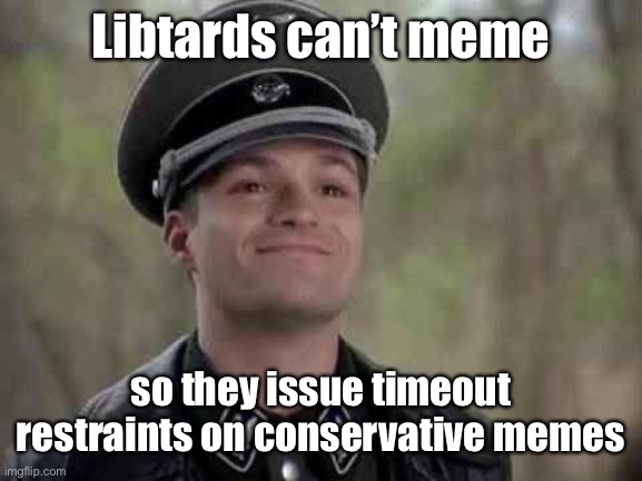 grammar nazi | Libtards can’t meme so they issue timeout restraints on conservative memes | image tagged in grammar nazi | made w/ Imgflip meme maker