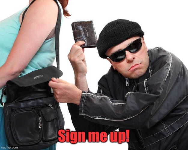 thief | Sign me up! | image tagged in thief | made w/ Imgflip meme maker