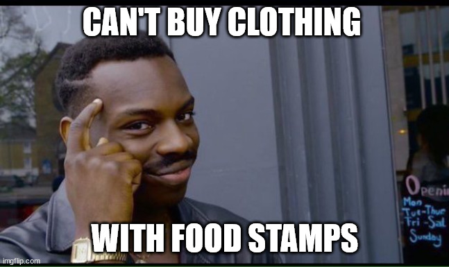 common sense | CAN'T BUY CLOTHING WITH FOOD STAMPS | image tagged in common sense | made w/ Imgflip meme maker