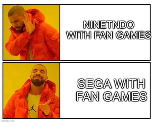 fan games | NINETNDO WITH FAN GAMES; SEGA WITH FAN GAMES | image tagged in drakeposting | made w/ Imgflip meme maker