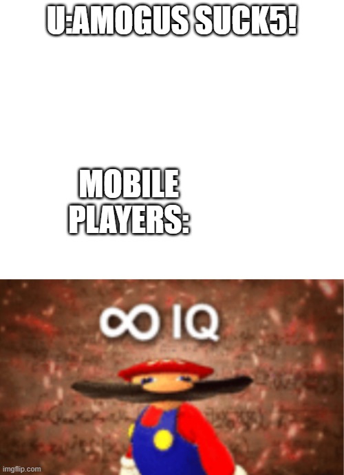infinite iq with a space on top | U:AMOGUS SUCK5! MOBILE PLAYERS: | image tagged in infinite iq with a space on top | made w/ Imgflip meme maker