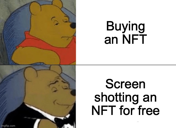 Tuxedo Winnie The Pooh Meme | Buying an NFT; Screen shotting an NFT for free | image tagged in memes,tuxedo winnie the pooh | made w/ Imgflip meme maker