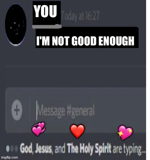 They beg to differ | YOU; I'M NOT GOOD ENOUGH; 💞; ❤️; 💖 | image tagged in discord message,wholesome | made w/ Imgflip meme maker
