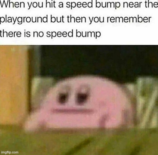 No speed bump | image tagged in memes,kirby | made w/ Imgflip meme maker