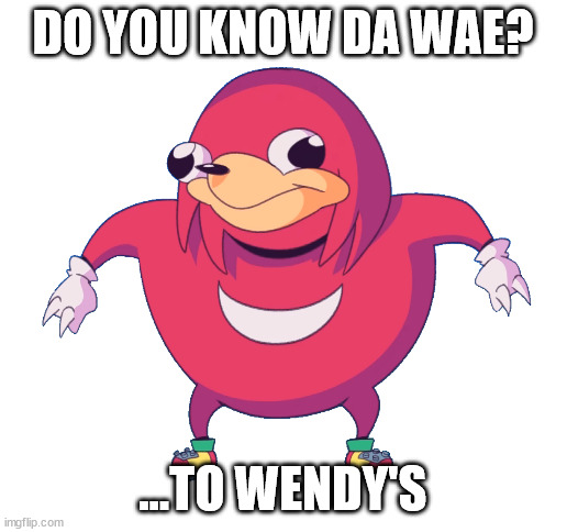 do you know da wae? | DO YOU KNOW DA WAE? ...TO WENDY'S | image tagged in blank white template | made w/ Imgflip meme maker