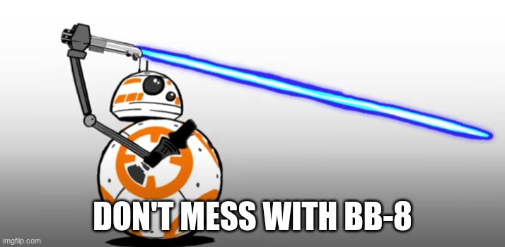 BB-8 Has Lightsaber | DON'T MESS WITH BB-8 | image tagged in starwars | made w/ Imgflip meme maker