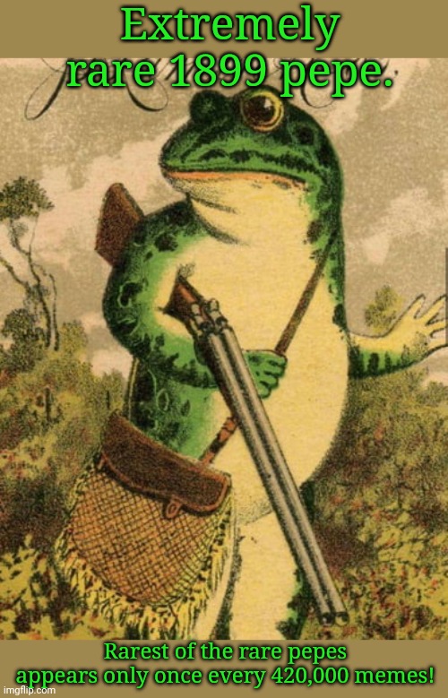 You're welcome | Extremely rare 1899 pepe. Rarest of the rare pepes appears only once every 420,000 memes! | image tagged in pepe the frog,rare,pepe,classic,memes | made w/ Imgflip meme maker