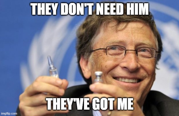 Bill Gates loves Vaccines | THEY DON'T NEED HIM THEY'VE GOT ME | image tagged in bill gates loves vaccines | made w/ Imgflip meme maker