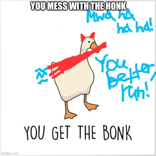 You Get The Honk and You Better Run | YOU MESS WITH THE HONK | image tagged in you get the bonk | made w/ Imgflip meme maker