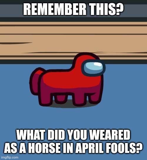 I weared the wolf ears and black costume lol | REMEMBER THIS? WHAT DID YOU WEARED AS A HORSE IN APRIL FOOLS? | image tagged in sus,among us,horse mode | made w/ Imgflip meme maker