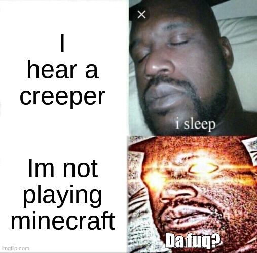 This has been done before i know | I hear a creeper; Im not playing minecraft; Da fuq? | image tagged in memes,sleeping shaq,repost,reposts,the guy from fortnite | made w/ Imgflip meme maker