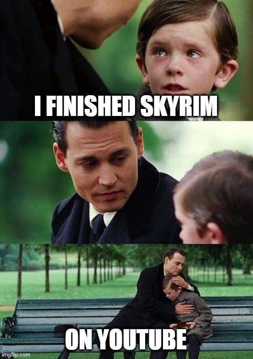 I FINISHED SKYRIM ON YOUTUBE | image tagged in memes,finding neverland | made w/ Imgflip meme maker