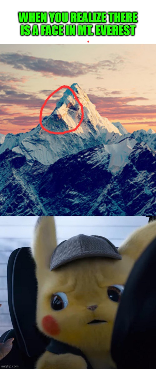 good luck unseeing that |  WHEN YOU REALIZE THERE IS A FACE IN MT. EVEREST | image tagged in blank white template,unsettled detective pikachu,mount everest,face,unsee | made w/ Imgflip meme maker