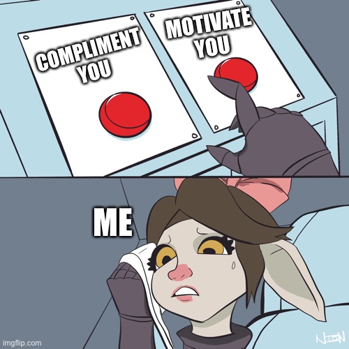 Such a hard choice | MOTIVATE YOU; COMPLIMENT YOU; ME | image tagged in wholesome,furry,two buttons | made w/ Imgflip meme maker